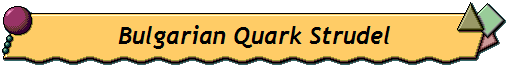 Bulgarian Quark Strudel