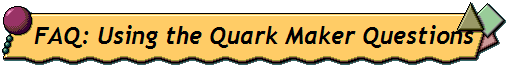 FAQ: Using the Quark Maker Questions